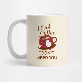 I Need Coffee, I Don't Need You Mug